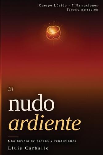 El nudo ardiente: Una novela sobre plexos y rendiciones
