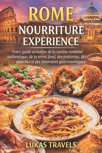 Rome Nourriture Expérience: Votre guide actualisé de la cuisine romaine authentique, de la street food, des trattorias, des marchés et des itinéraires gastronomiques