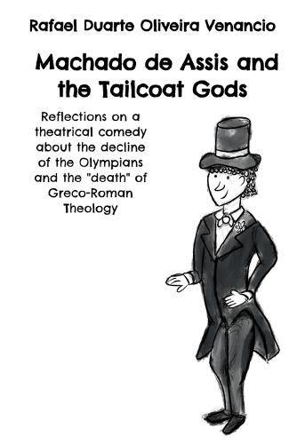 Machado de Assis and the Tailcoat Gods: Reflections on a theatrical comedy about the decline of the Olympians and the ""death"" of Greco-Roman Theology