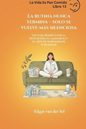 La rutina nunca termina - solo se vuelve más silenciosa: Un viaje irónico por la repetición, el cansancio y el arte de simplemente funcionar