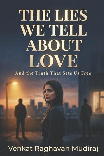 The Lies We Tell About Love: And the Truth That Sets Us Free