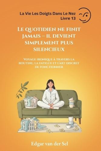 Le quotidien ne finit jamais - il devient simplement plus silencieux: Voyage ironique à travers la routine, la fatigue et l'art discret de fonctionner