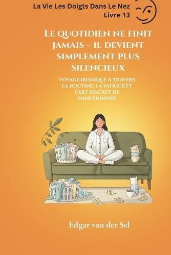 Le quotidien ne finit jamais - il devient simplement plus silencieux: Voyage ironique à travers la routine, la fatigue et l'art discret de fonctionner