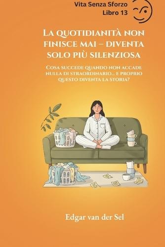 La quotidianità non finisce mai - diventa solo più silenziosa: Un viaggio ironico tra routine, stanchezza e l'arte silenziosa di funzionare