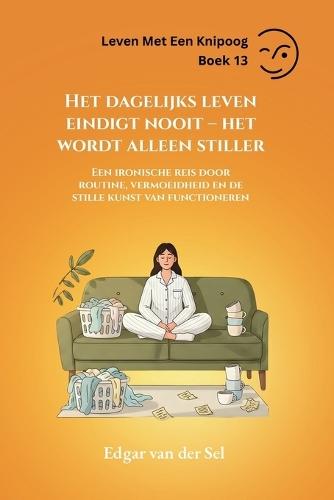 Het dagelijks leven eindigt nooit - het wordt alleen stiller: Een ironische reis door routine, vermoeidheid en de stille kunst van functioneren