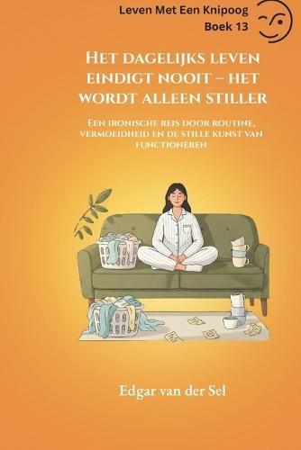 Het dagelijks leven eindigt nooit - het wordt alleen stiller: Een ironische reis door routine, vermoeidheid en de stille kunst van functioneren