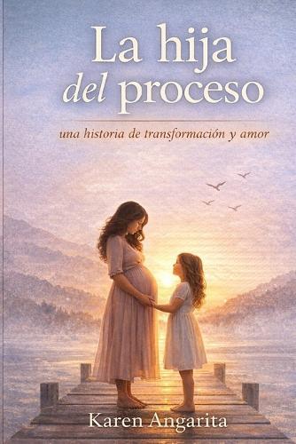 La Hija del Proceso: Una Historia de Transformacion Y Amor
