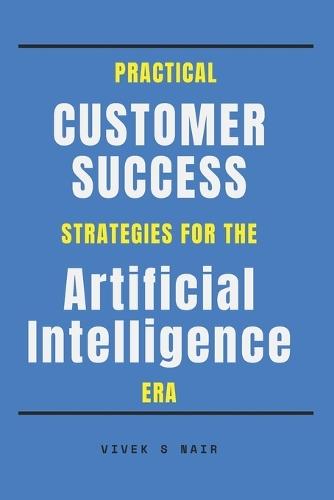 Practical Customer Success Strategies for the Artificial Intelligence Era