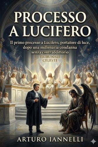 Processo a Lucifero: Il primo processo a Lucifero, portatore di luce, dopo una millenaria condanna senza contraddittorio