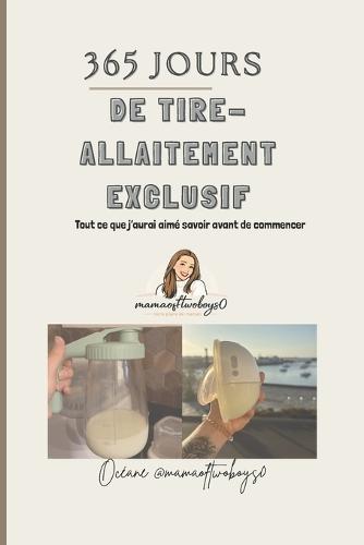 365 jours de tire-lait exclusif: 1 an de tire allaitement exclusif, tout ce que j'aurai voulu savoir avant de commencer