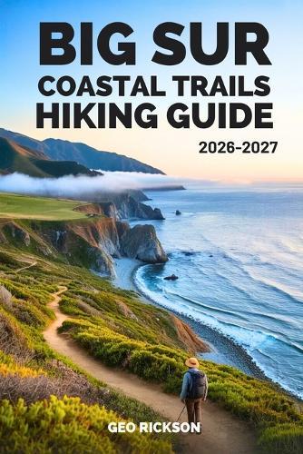 Big Sur Coastal Trails Hiking Guide 2026-2027: Expert Trail Navigation, Maps, Gear Advice, Itineraries, and Cultural Insights for Every Hiker