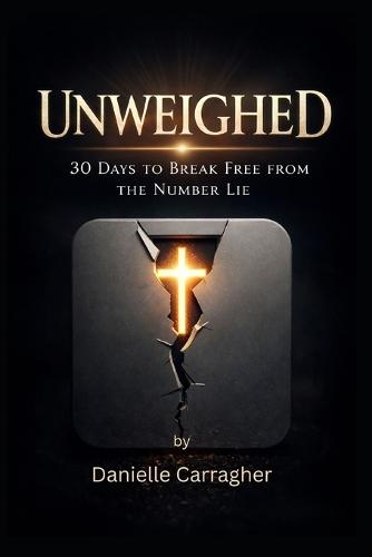 Unweighed: 30 Days to Break Free from the Number Lie