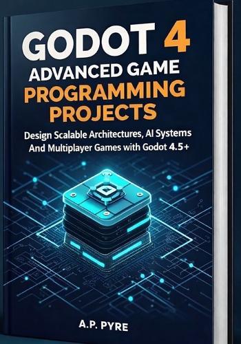 Godot 4 Advanced Game Programming Projects: Design Scalable Architectures, AI Systems and Multiplayer Games with Godot 4.5+