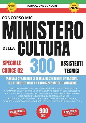 Concorso Mic 2026 Codice 02: Manuale completo per 300 Assistenti Tecnici: Guida pratica con 950 quiz risolti e 10 simulazioni di prova con standard ministeriali