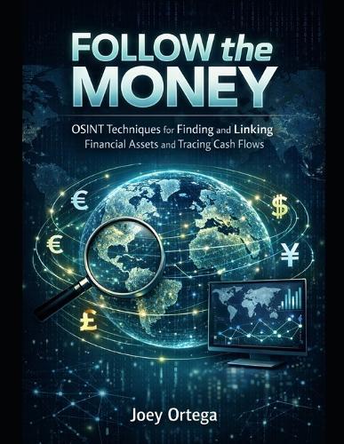 Follow the Money: OSINT Techniques for Finding and Linking Financial Assets and Cash Flows