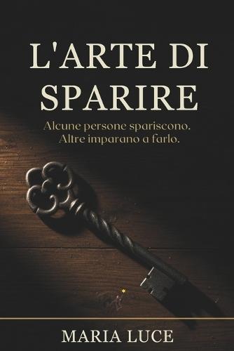 L'Arte di Sparire: Alcune persone spariscono. Altre imparano a farlo.