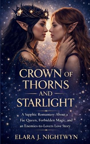 Crown of Thorns and Starlight: A Sapphic Romantasy About a Fae Queen, Forbidden Magic, and an Enemies-to-Lovers Love Story