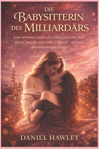 Die Babysitterin des Milliardärs: Eine verbotene sapphische Liebesgeschichte über Macht, Skandal und zweite Chancen - mit einer alleinerziehenden Mutter