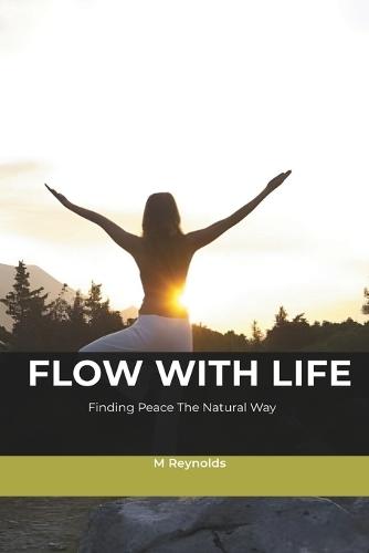 Flow With Life: Finding Peace The Natural Way