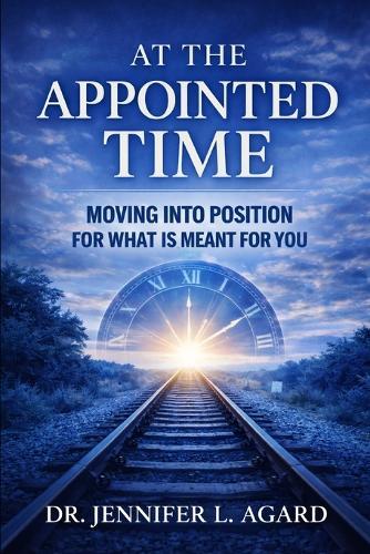 At the Appointed Time: Moving Into Position for What Is Meant for You - Revised Edition