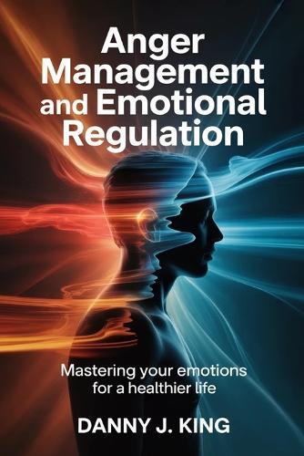 Anger Management and Emotional Regulation: Mastering Your Emotions for a Healthier Life