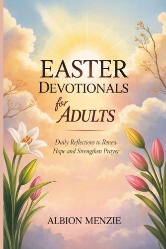 Easter Devotionals for Adults: Daily Reflections to Renew Hope and Strengthen Prayer