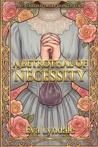 A Betrothal of Necessity: A Fake Betrothal Enemies-to-Lovers Regency Romance