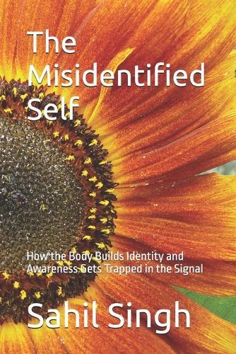 The Misidentified Self: How the Body Builds Identity and Awareness Gets Trapped in the Signal