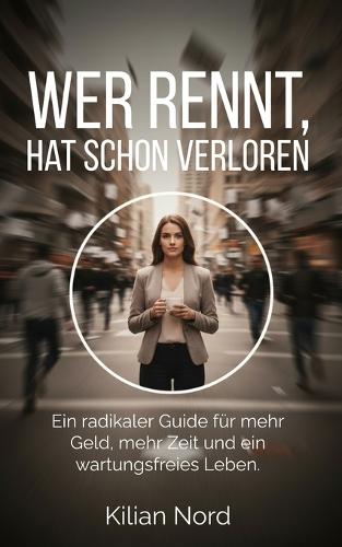 Wer rennt, hat schon verloren: Ein radikaler Guide für mehr Geld, mehr Zeit und ein wartungsfreies Leben.