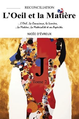 ""J""-RECONCILIATION-L'Oeil et la Matière-Tome 2 (""J""-RECONCILIATION-The Eye and the Matter-Volume 2): Un guide puissant pour appréhender la confiance excessive accordée à la raison et ses biais cognitifs face à la lumière des textes sacrés