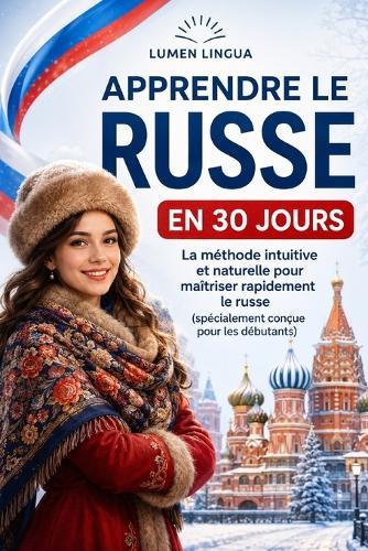 Apprendre le Russe en 30 Jours: La méthode intuitive et naturelle pour maîtriser rapidement le russe (spécialement conçue pour les débutants)