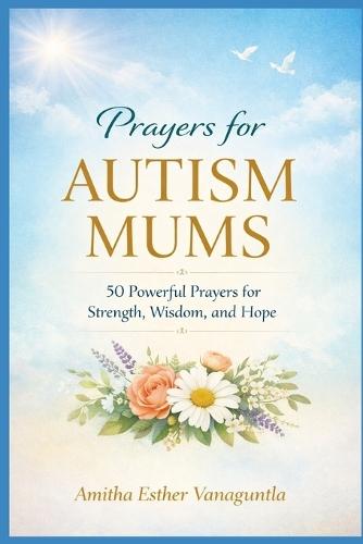 Prayers for Autism Mums: 50 Powerful Prayers for Strength, Wisdom, and Hope