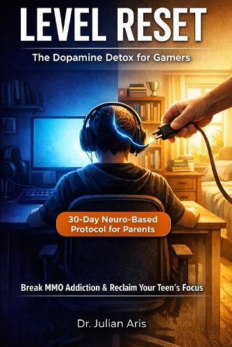 Level Reset: The Dopamine Detox for Gamers: A 30-Day Neuro-Based Scripted Protocol to Break MMO Addiction and Reclaim Your Teen's Focus