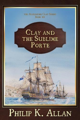 Clay and the Sublime Porte (The Alexander Clay Series Book 12)