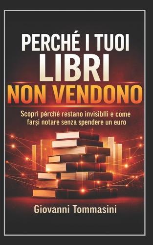 Perché I Tuoi Libri Non Vendono: Scopri perché restano invisibili e come farsi notare senza spendere un euro