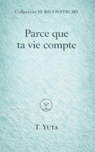Parce que ta vie compte: Un compagnon de mots pour les blessures liées aux violences sexuelles