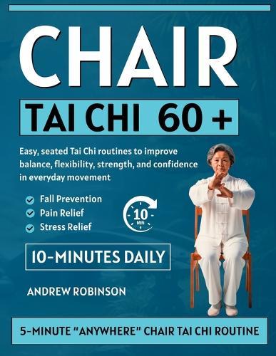 Chair Tai Chi 60+: Easy, seated Tai Chi routines to improve balance, flexibility, strength, and confidence in everyday movement