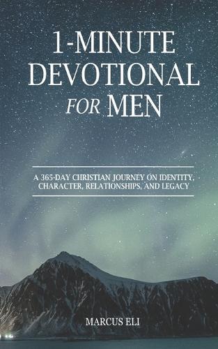 1-Minute Devotional for Men: A 365-Day Christian Journey On Identity, Character, Relationships, And Legacy