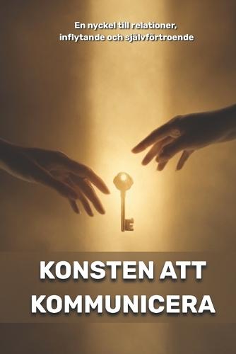 Konsten att kommunicera: en nyckel till relationer, inflytande och självförtroende