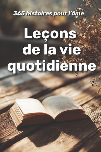 Leçons de la vie quotidienne: 365 histoires pour l'âme