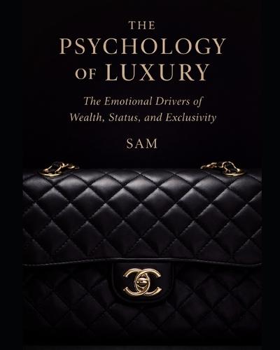 The Psychology of Luxury: The Emotional Drivers of Wealth, Status and Exclusivity