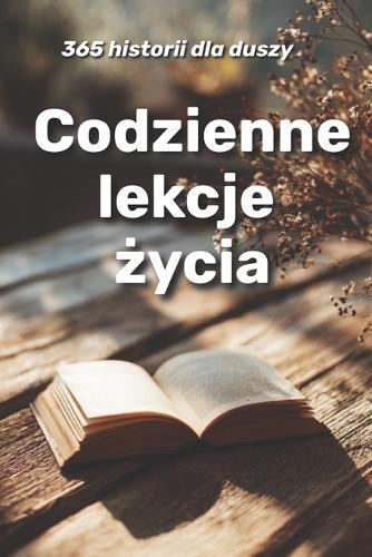 Codzienne lekcje życia: 365 historii dla duszy