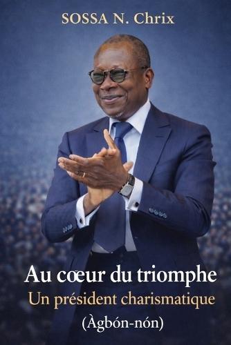 Au Coeur Du Triomphe: Un président charismatique (Àgbón-nón)