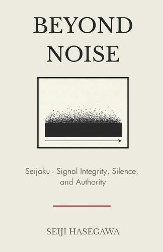 Beyond Noise: Seijaku - Signal Integrity, Silence, and Authority in High-Pressure Systems