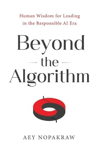 Beyond the Algorithm: Human Wisdom for Leading in the Responsible AI Era