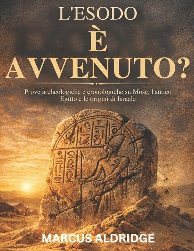L'Esodo è avvenuto?: Prove archeologiche e cronologiche su Mosè, l'antico Egitto e le origini di Israele