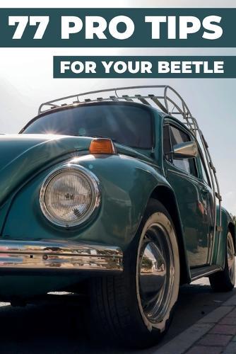 77 Tips for Your VW Beetle: This new book reveals the best-kept secrets of the Volkswagen Beetle.