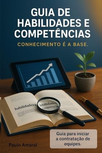 Guia de Habilidades E Competências: CONHECIMENTO É A BASE - Guia para iniciar a contratação de equipes