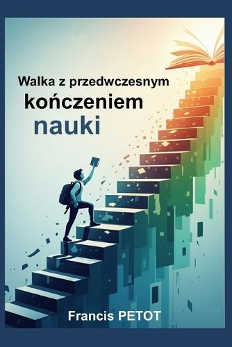 Walka z przedwczesnym kończeniem nauki: Nauczyciele, wychowawcy, rodzice i uczniowie