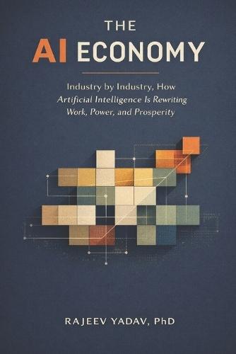 The AI Economy: Industry by Industry, How Artificial Intelligence Is Rewriting Work, Power, and Prosperity